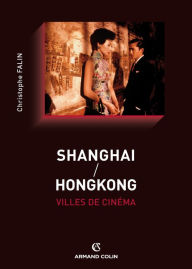 Title: Shanghai / Hongkong, villes de cinéma, Author: Christophe Falin