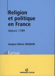 Title: Religion et politique en France depuis 1789, Author: Jacques-Olivier Boudon