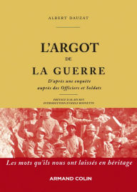 Title: L'argot de la guerre: D'après une enquête auprès des Officiers et Soldats, Author: Albert Dauzat