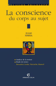 Title: La conscience du corps au sujet: Descartes, Locke, Nietzsche, Husserl, Author: André Simha