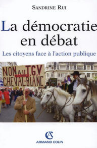 Title: La démocratie en débat: Les citoyens face à l'action publique, Author: Sandrine Rui