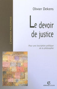 Title: Le devoir de justice: Pour une inscription politique de la philosophie, Author: Olivier Dekens