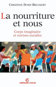 Title: La nourriture et nous: Corps imaginaire et normes sociales, Author: Christine Durif-Bruckert