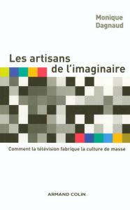 Title: Les artisans de l'imaginaire: Comment la télévision fabrique la culture de masse ?, Author: Monique Dagnaud