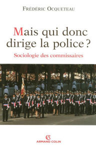Title: Mais qui donc dirige la police ?: Sociologie des commissaires, Author: Frédéric Ocqueteau
