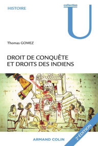 Title: Droit de conquête et droits des Indiens: La société espagnole face aux populations amérindiennes, Author: Thomas Gomez