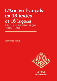 Title: L'Ancien français en 18 textes et 18 leçons: S'initier à l'ancien français par les textes, Author: Laurence Hélix