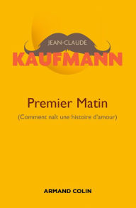 Title: Premier matin - 2e édition: Comment naît une histoire d'amour, Author: Jean-Claude Kaufmann