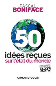 Title: 50 idées reçues sur l'état du monde - Édition 2015, Author: Pascal Boniface