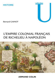 Title: L'Empire colonial français: De Richelieu à Napoléon, Author: Bernard Gainot