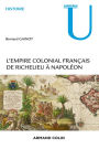 L'Empire colonial français: De Richelieu à Napoléon