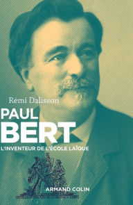 Title: Paul Bert: L'inventeur de l'école laïque, Author: Rémi Dalisson