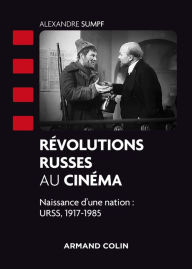 Title: Révolutions russes au cinéma: Naissance d'une nation : URSS, 1917-1985, Author: Alexandre Sumpf