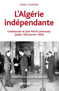 Title: L'Algérie indépendante (1962-1963): L'ambassade de Jean-Marcel Jeanneney, Author: Anne Liskenne