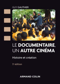Title: Le documentaire, un autre cinéma - 5e éd.: Histoire et création, Author: Guy Gauthier