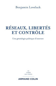 Title: Réseaux, libertés et contrôle: Une généalogie politique d'internet, Author: Benjamin Loveluck