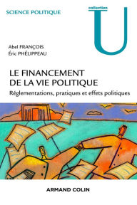 Title: Le financement de la vie politique: Réglementations, pratiques et effets politiques, Author: Abel François