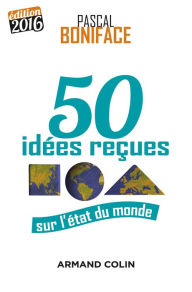 Title: 50 idées reçues sur l'état du monde - Édition 2016, Author: Pascal Boniface