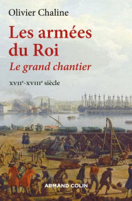 Title: Les armées du Roi: Le grand chantier - XVIIe-XVIIIe siècle, Author: Olivier Chaline