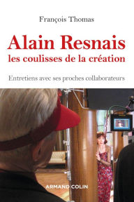 Title: Alain Resnais, les coulisses de la création: Entretiens avec ses proches collaborateurs, Author: François Thomas