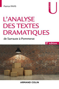 Title: L'analyse des textes dramatiques - 3e éd.: de Sarraute à Pommerat, Author: Patrice Pavis