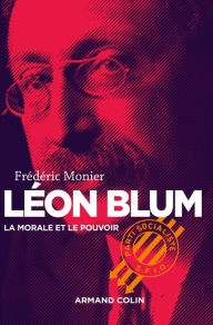 Title: Léon Blum: La morale et le pouvoir, Author: Frédéric Monier