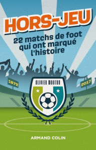 Title: Hors-Jeu - 22 matchs de foot qui ont marqué l'histoire: 1872-2017, Author: Olivier Mouton