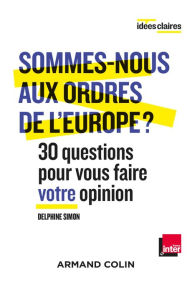 Title: Sommes-nous aux ordres de l'Europe ?: 30 questions pour vous faire votre opinion, Author: Delphine Simon