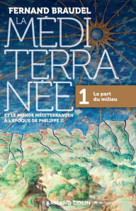 Title: La Méditerranée et le monde méditerranéen à l'époque de Philippe II - Tome 1: 1. La part du milieu, Author: Fernand Braudel