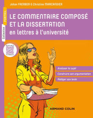 Title: Le commentaire composé et la dissertation en lettres à l'université: Analyser le sujet, Construire son argumentation, Rédiger son texte, Author: Johan Faerber