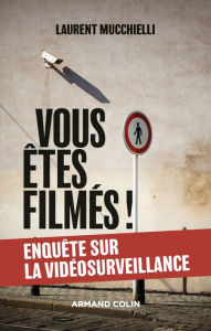 Title: Vous êtes filmés !: Enquête sur le bluff de la vidéosurveillance, Author: Laurent Mucchielli