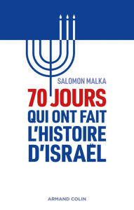 Title: 70 jours qui ont fait l'histoire d'Israël, Author: Salomon Malka