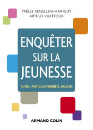 Title: Enquêter sur la jeunesse: Outils, pratiques d'enquête, analyses, Author: Yaëlle Amsellem-Mainguy