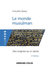 Title: Le monde musulman - 4e éd.: Des origines au XIe siècle, Author: Philippe Sénac