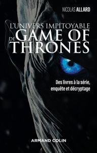 Title: L'univers impitoyable de Game of Thrones: Des livres à la série, enquête et décryptage, Author: Nicolas Allard