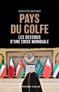 Title: Pays du Golfe: Les dessous d'une crise mondiale, Author: Sébastien Boussois