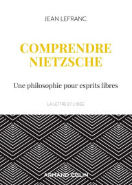 Title: Comprendre Nietzsche: Une philosophie pour esprits libres, Author: Jean Lefranc