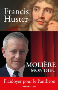 Title: Molière mon Dieu - Plaidoyer pour le Panthéon: Plaidoyer pour le Panthéon, Author: Francis Huster