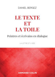 Title: Le texte et la toile - 3e éd.: Peintres et écrivains en dialogue, Author: Daniel Bergez