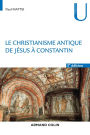 Le christianisme antique - 3e éd.: De Jésus à Constantin