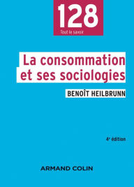 Title: La consommation et ses sociologies - 4e éd., Author: Benoît Heilbrunn