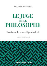 Title: Le juge et le philosophe - 2e éd.: Essais sur le nouvel âge du droit, Author: Philippe Raynaud