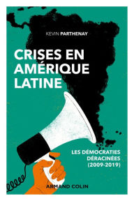 Title: Crises en Amérique latine: Les démocraties déracinées (2009-2019), Author: Kevin Parthenay