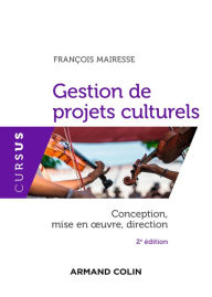 Title: Gestion de projets culturels: Conception, mise en oeuvre, direction, Author: François Mairesse