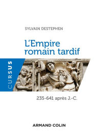 Title: L'Empire romain tardif: 235-641 apr. J.-C., Author: Sylvain Destephen