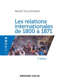 Title: Les relations internationales de 1800 à 1871 - 3e éd., Author: Benoît Pellistrandi