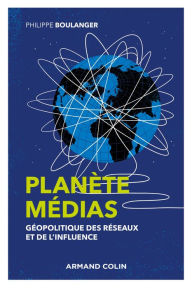 Title: Planète médias - 2e éd. - Géopolitique des réseaux et de l'influence: Géopolitique des réseaux et de l'influence, Author: Philippe Boulanger