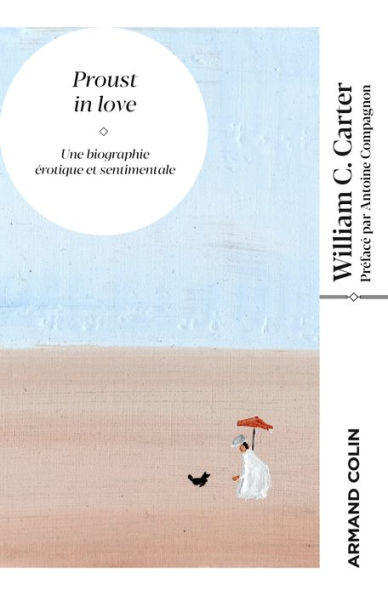 Proust in love: Une biographie érotique et sentimentale