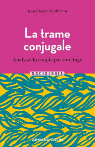 Title: La trame conjugale - 2e éd.: Analyse du couple par son linge, Author: Jean-Claude Kaufmann