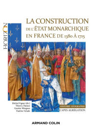 Title: La construction de l'Etat monarchique en France de 1380 à 1715: Capes-Agrégation Histoire-Géographie, Author: Michel Figeac